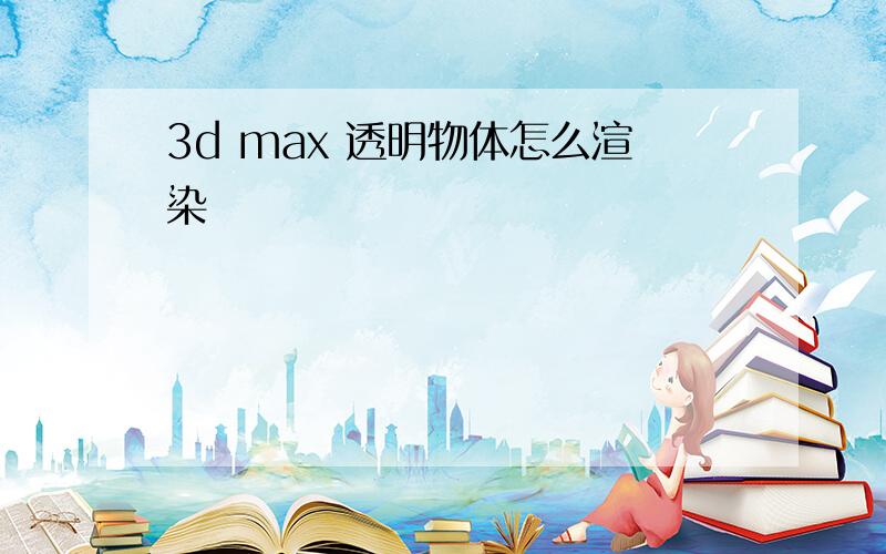 3d max 透明物体怎么渲染