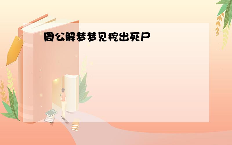 周公解梦梦见挖出死尸