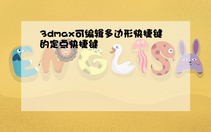 3dmax可编辑多边形快捷键的定点快捷键