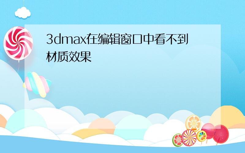 3dmax在编辑窗口中看不到材质效果