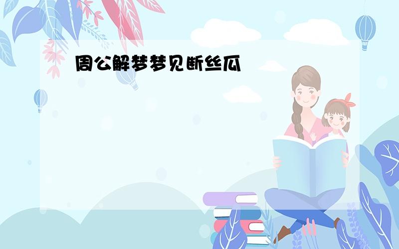 周公解梦梦见断丝瓜