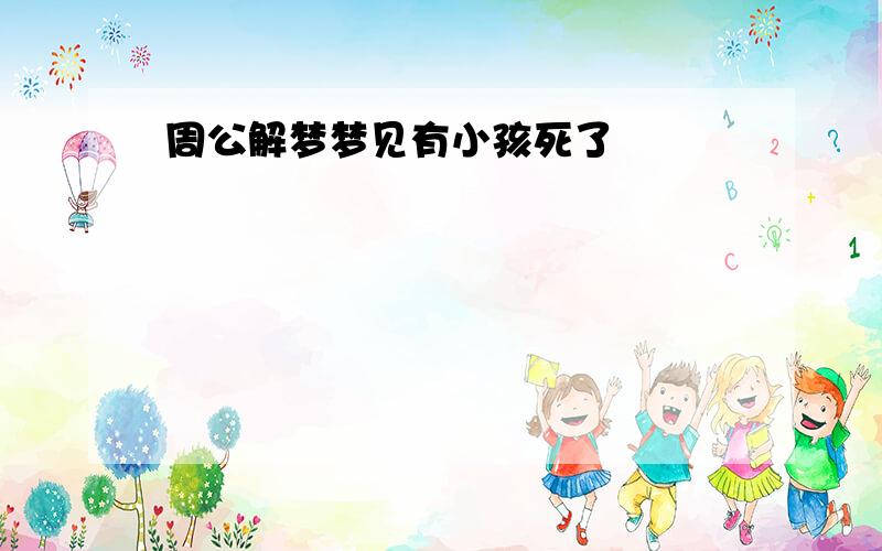 周公解梦梦见有小孩死了