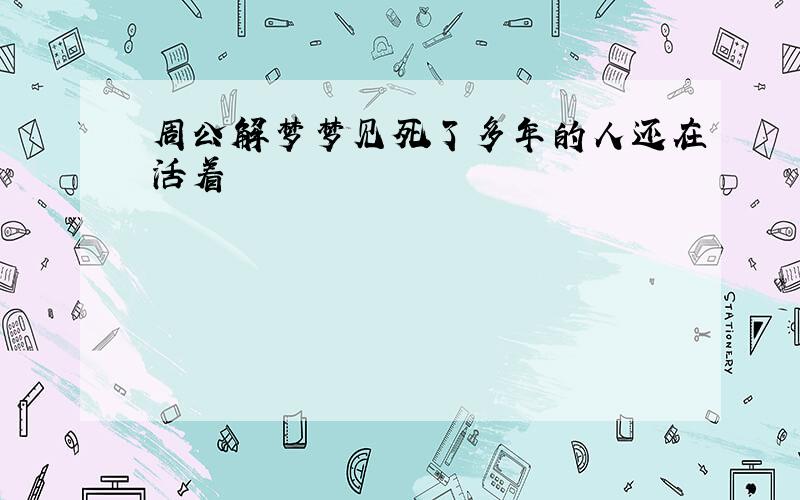 周公解梦梦见死了多年的人还在活着