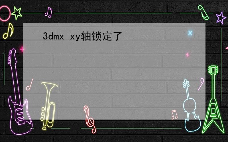 3dmx xy轴锁定了