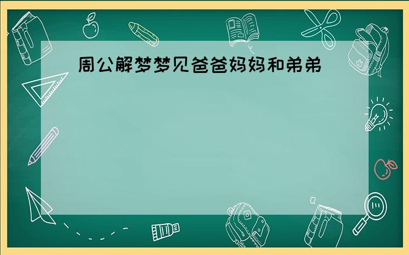 周公解梦梦见爸爸妈妈和弟弟