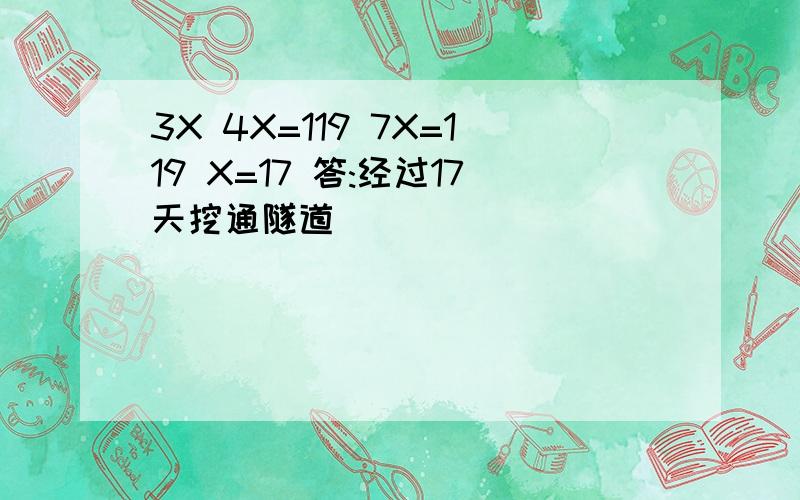 3X 4X=119 7X=119 X=17 答:经过17天挖通隧道