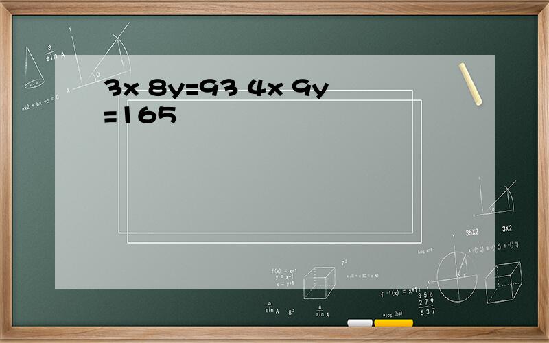 3x 8y=93 4x 9y=165