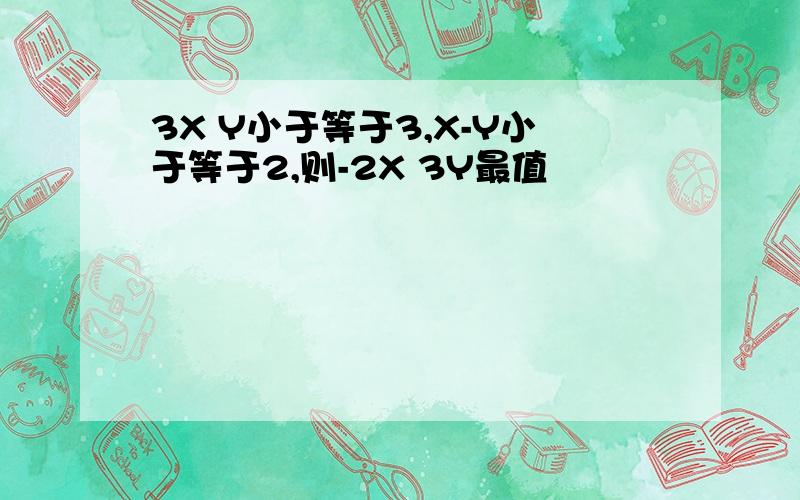 3X Y小于等于3,X-Y小于等于2,则-2X 3Y最值