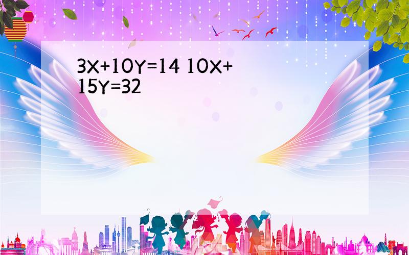 3X+10Y=14 10X+15Y=32