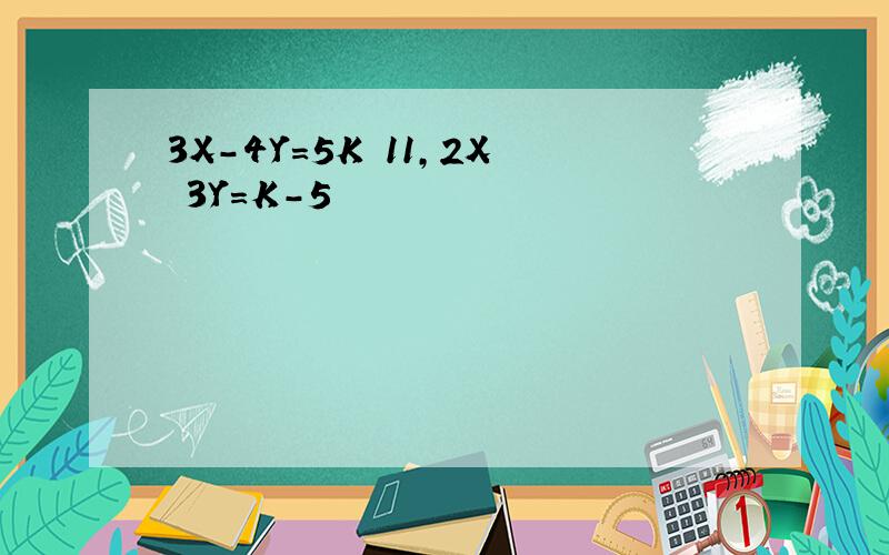 3X-4Y=5K 11,2X 3Y=K-5