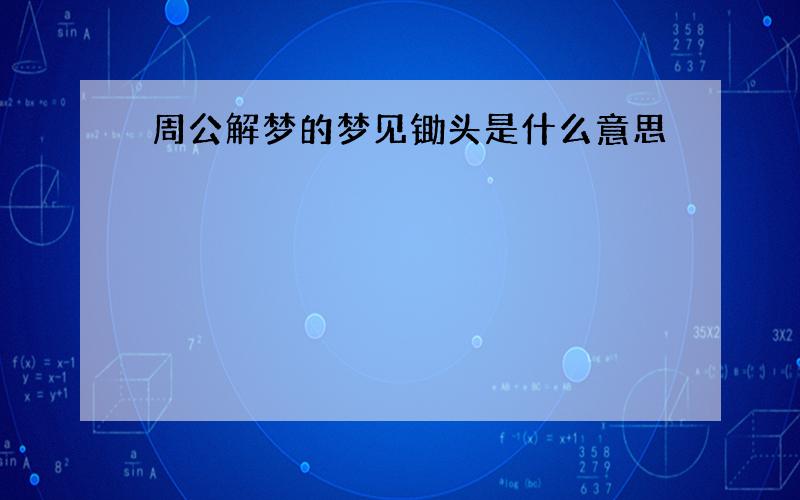 周公解梦的梦见锄头是什么意思