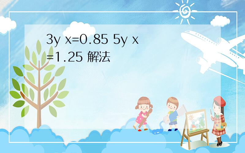 3y x=0.85 5y x=1.25 解法