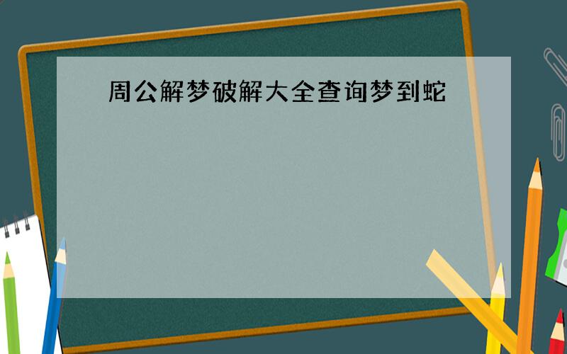 周公解梦破解大全查询梦到蛇