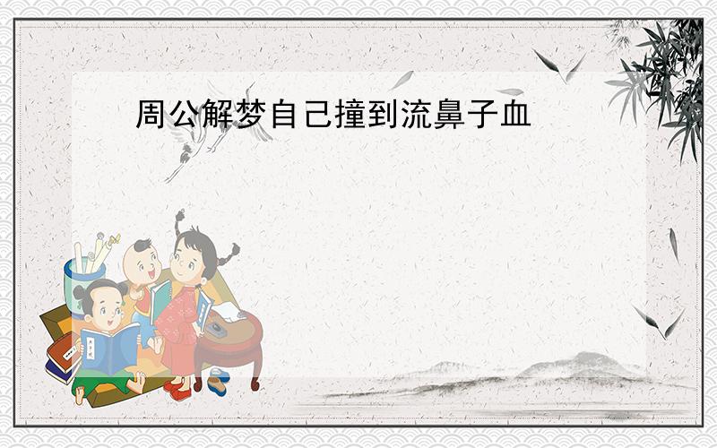 周公解梦自己撞到流鼻子血