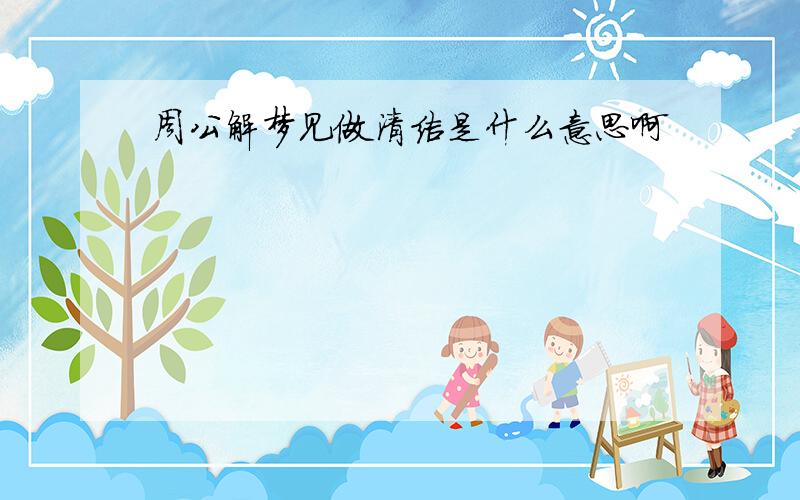 周公解梦见做清洁是什么意思啊