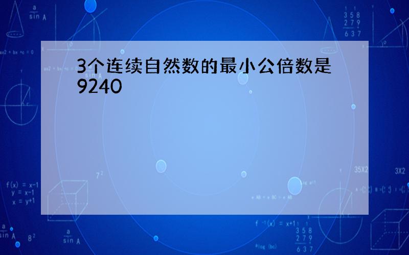 3个连续自然数的最小公倍数是9240