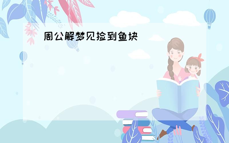 周公解梦见捡到鱼块