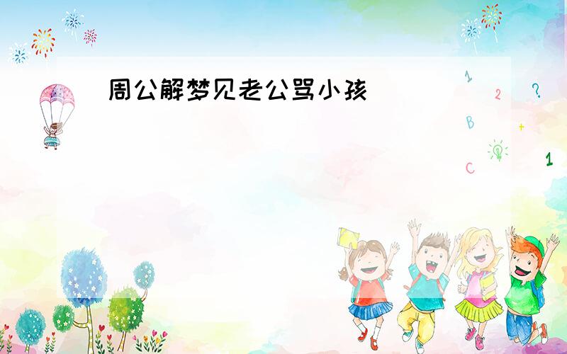 周公解梦见老公骂小孩