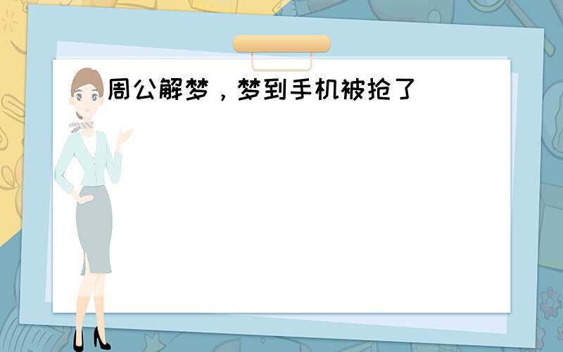 周公解梦，梦到手机被抢了