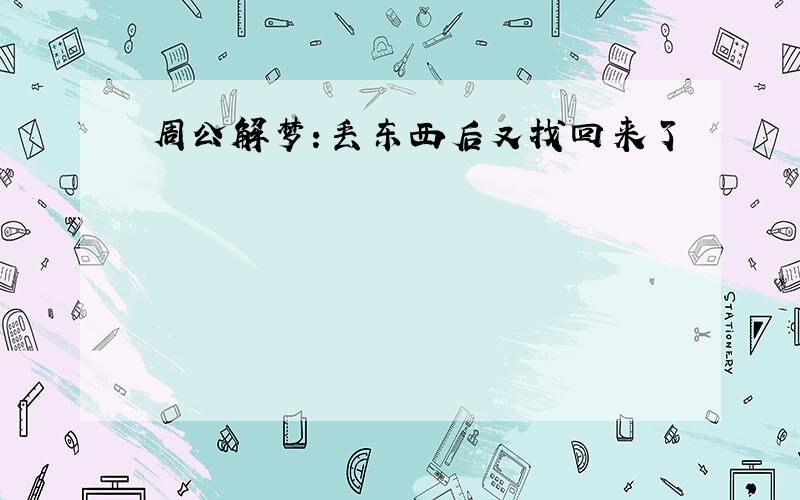 周公解梦：丢东西后又找回来了