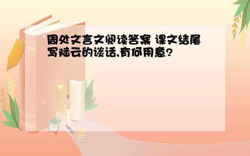 周处文言文阅读答案 课文结尾写陆云的谈话,有何用意?