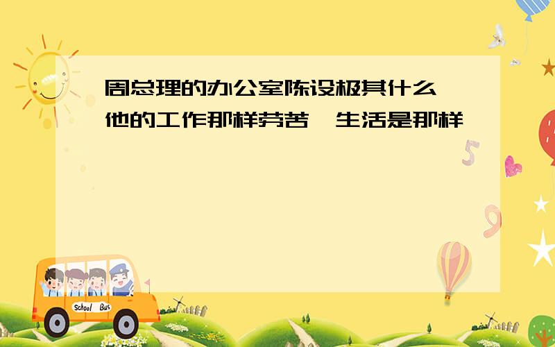 周总理的办公室陈设极其什么,他的工作那样劳苦,生活是那样