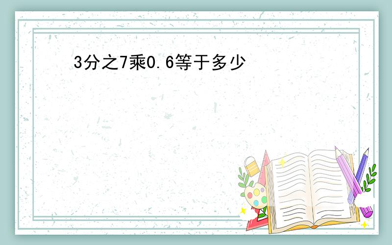 3分之7乘0.6等于多少