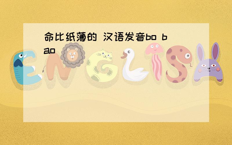 命比纸薄的 汉语发音bo bao