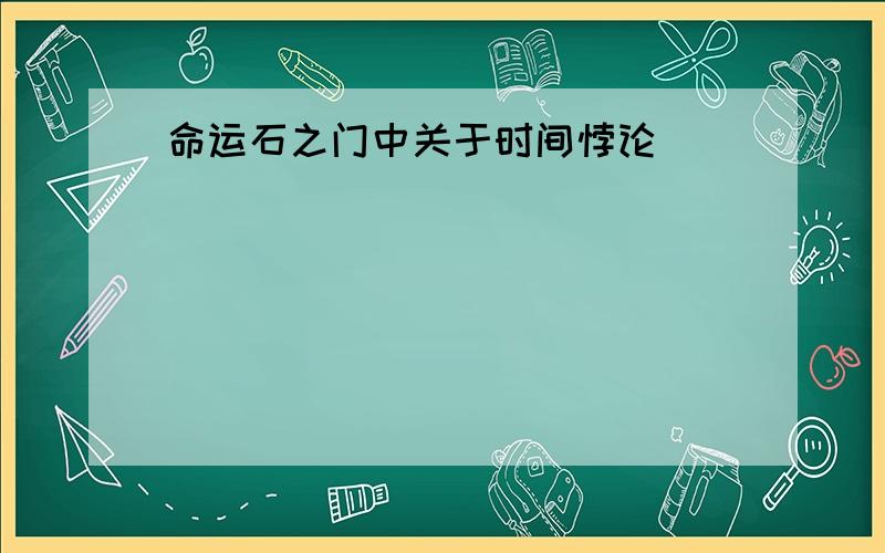 命运石之门中关于时间悖论