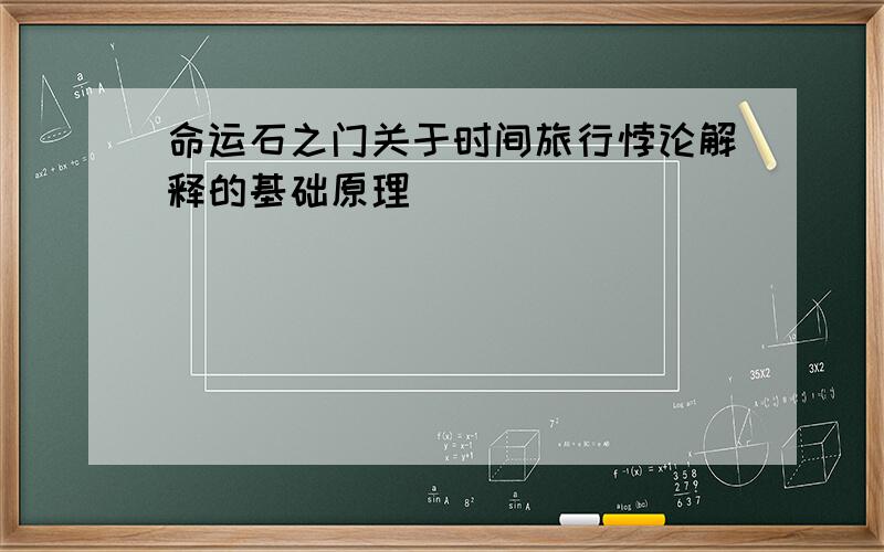 命运石之门关于时间旅行悖论解释的基础原理