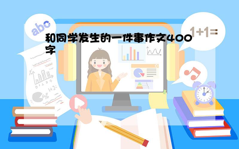 和同学发生的一件事作文400字