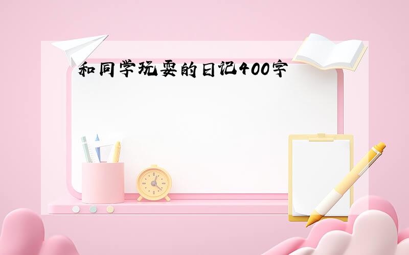 和同学玩耍的日记400字