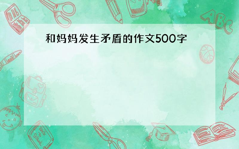 和妈妈发生矛盾的作文500字