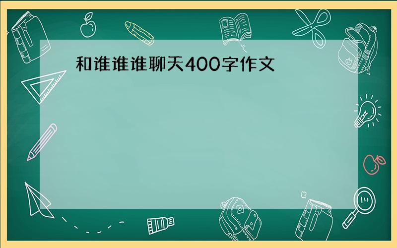 和谁谁谁聊天400字作文