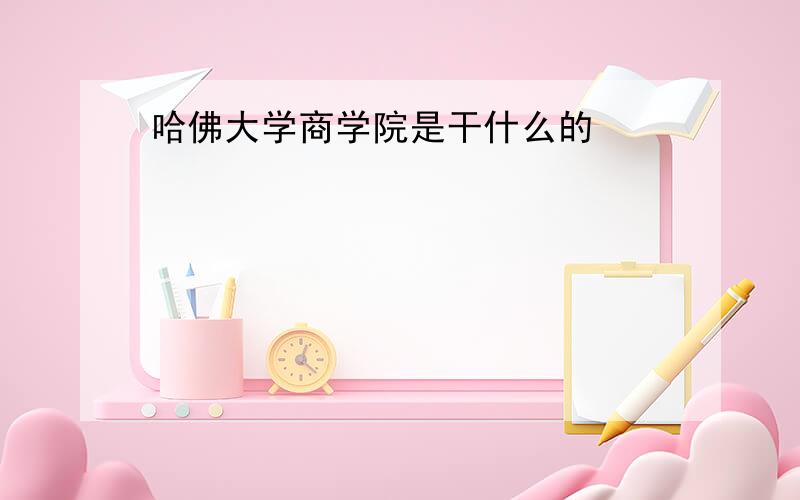 哈佛大学商学院是干什么的