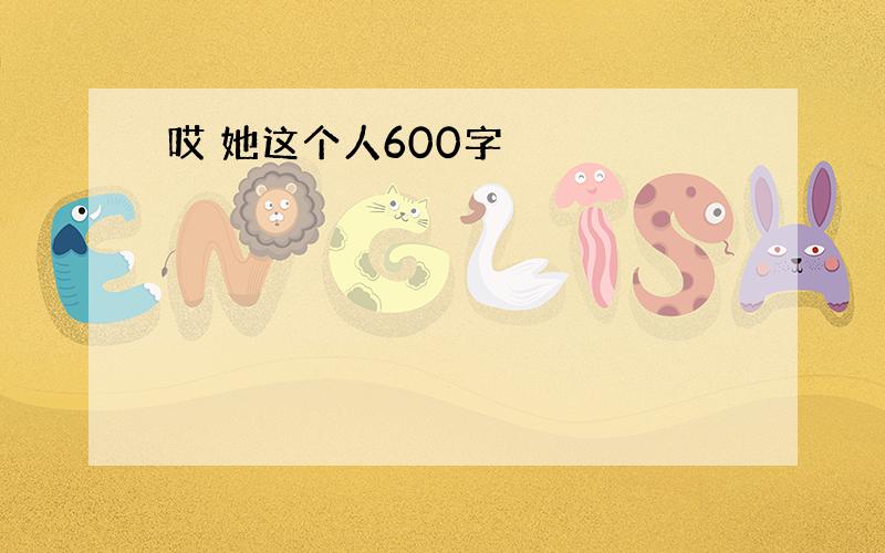 哎 她这个人600字