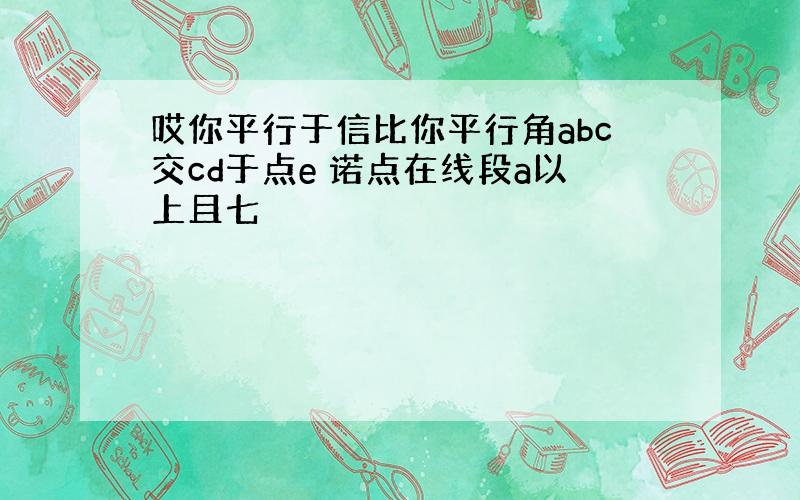 哎你平行于信比你平行角abc交cd于点e 诺点在线段a以上且七