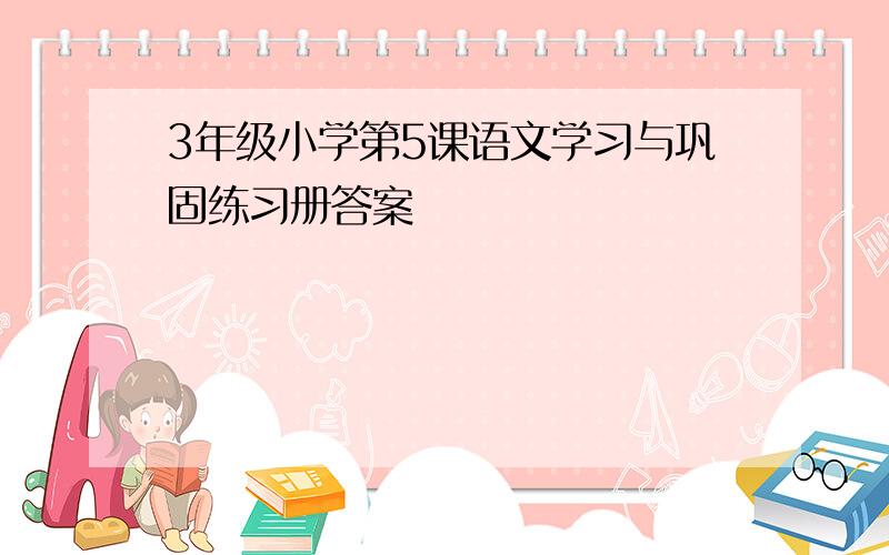 3年级小学第5课语文学习与巩固练习册答案