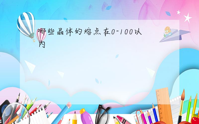 哪些晶体的熔点在0-100以内