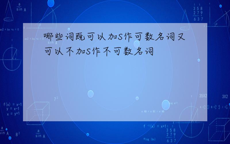 哪些词既可以加S作可数名词又可以不加S作不可数名词