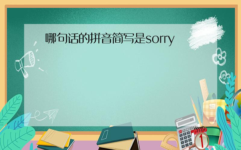 哪句话的拼音简写是sorry