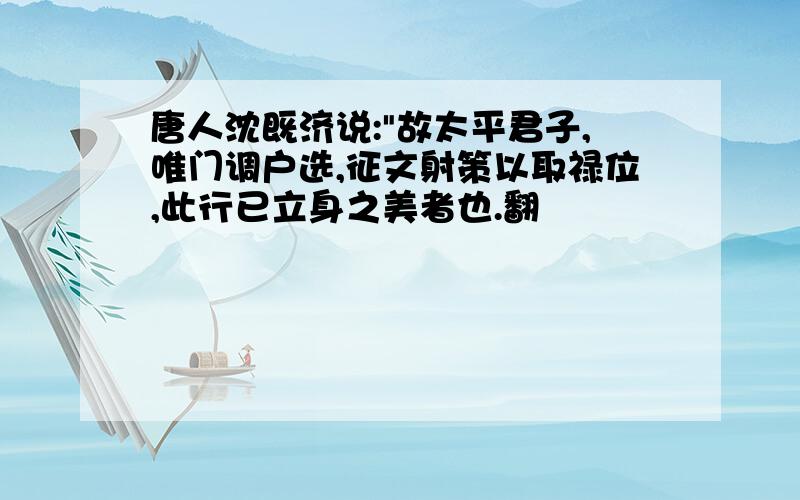 唐人沈既济说:"故太平君子,唯门调户选,征文射策以取禄位,此行已立身之美者也.翻