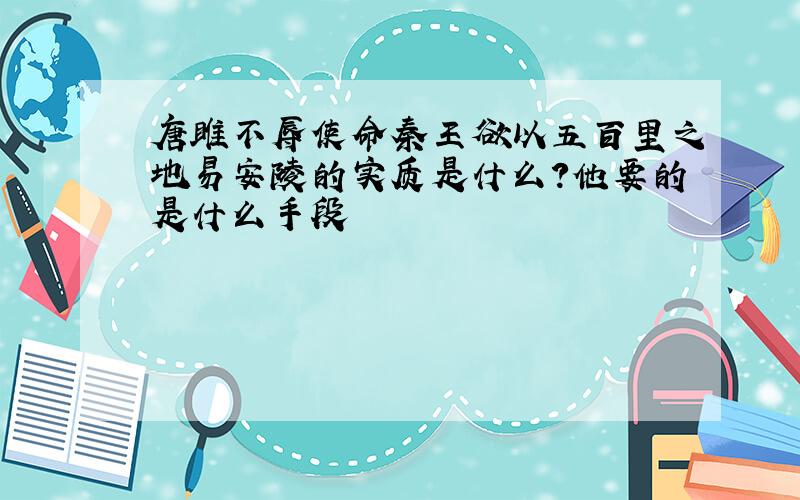 唐雎不辱使命秦王欲以五百里之地易安陵的实质是什么?他要的是什么手段