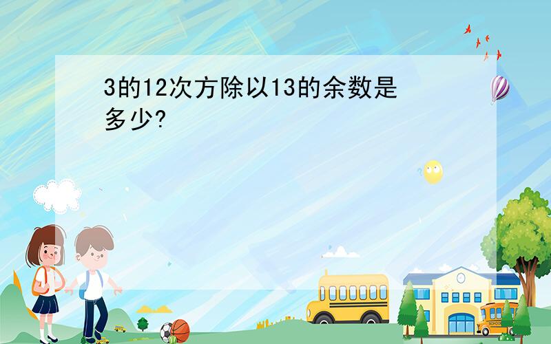 3的12次方除以13的余数是多少?