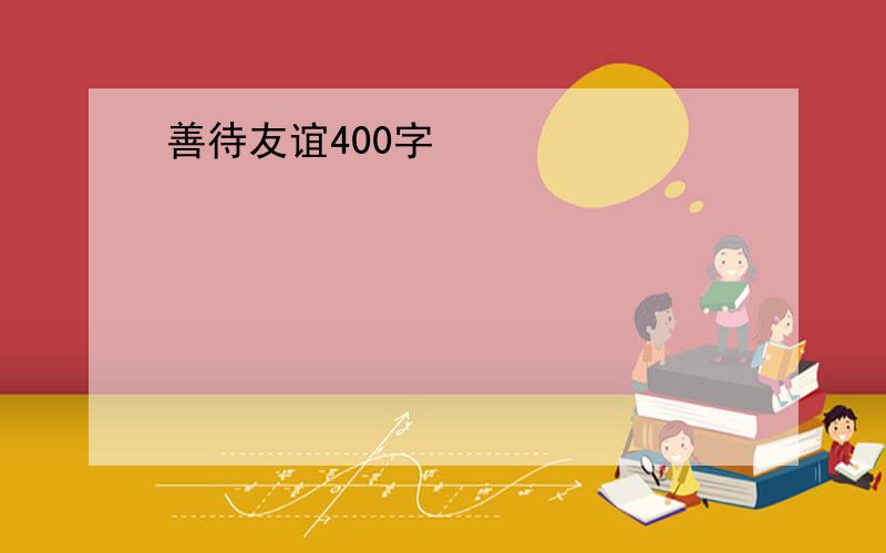 善待友谊400字