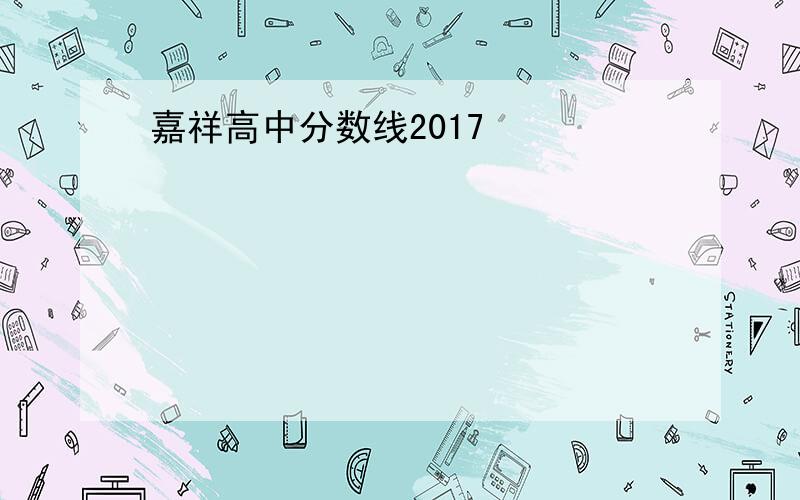 嘉祥高中分数线2017