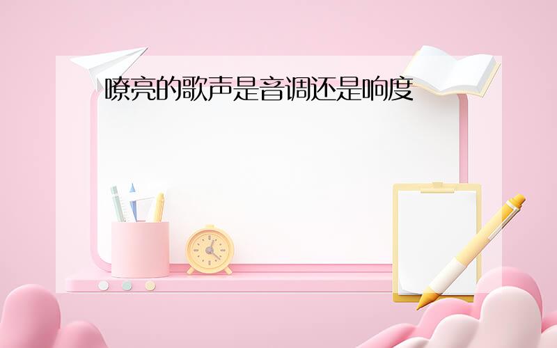 嘹亮的歌声是音调还是响度