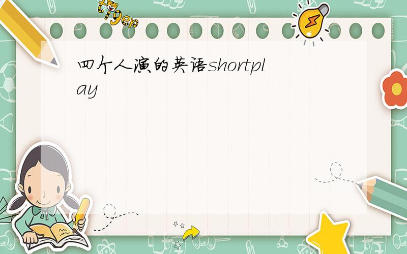 四个人演的英语shortplay