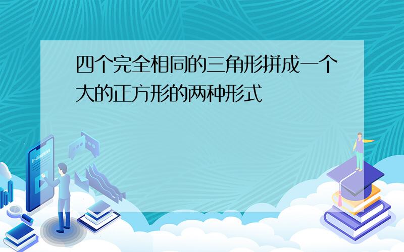 四个完全相同的三角形拼成一个大的正方形的两种形式