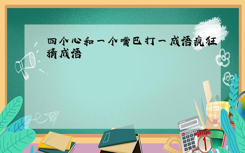 四个心和一个嘴巴打一成语疯狂猜成语